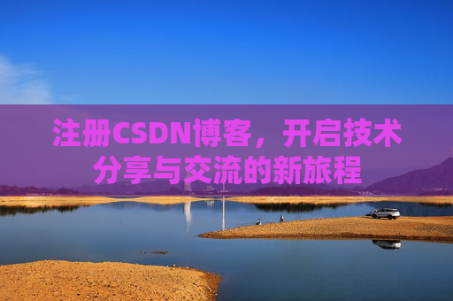 注册CSDN博客，开启技术分享与交流的新旅程
